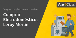 Comprar Eletrodomésticos Leroy Merlin: Seu Guia Completo para Economizar