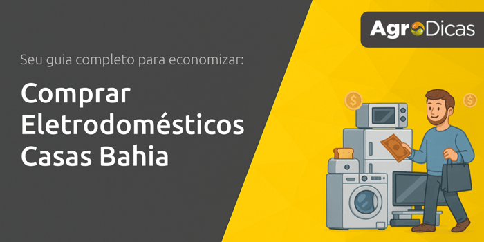 Comprar Eletrodomésticos Casas Bahia: Seu Guia Completo para Economizar
